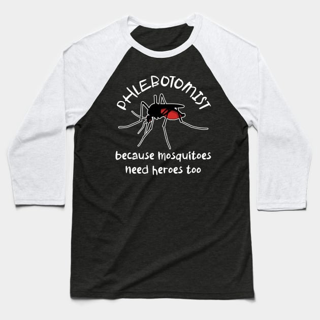 Funny Phlebotomist Because Mosquitoes Need Heroes Too Baseball T-Shirt by Huhnerdieb Apparel